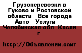 Грузоперевозки в Гуково и Ростовской области - Все города Авто » Услуги   . Челябинская обл.,Касли г.